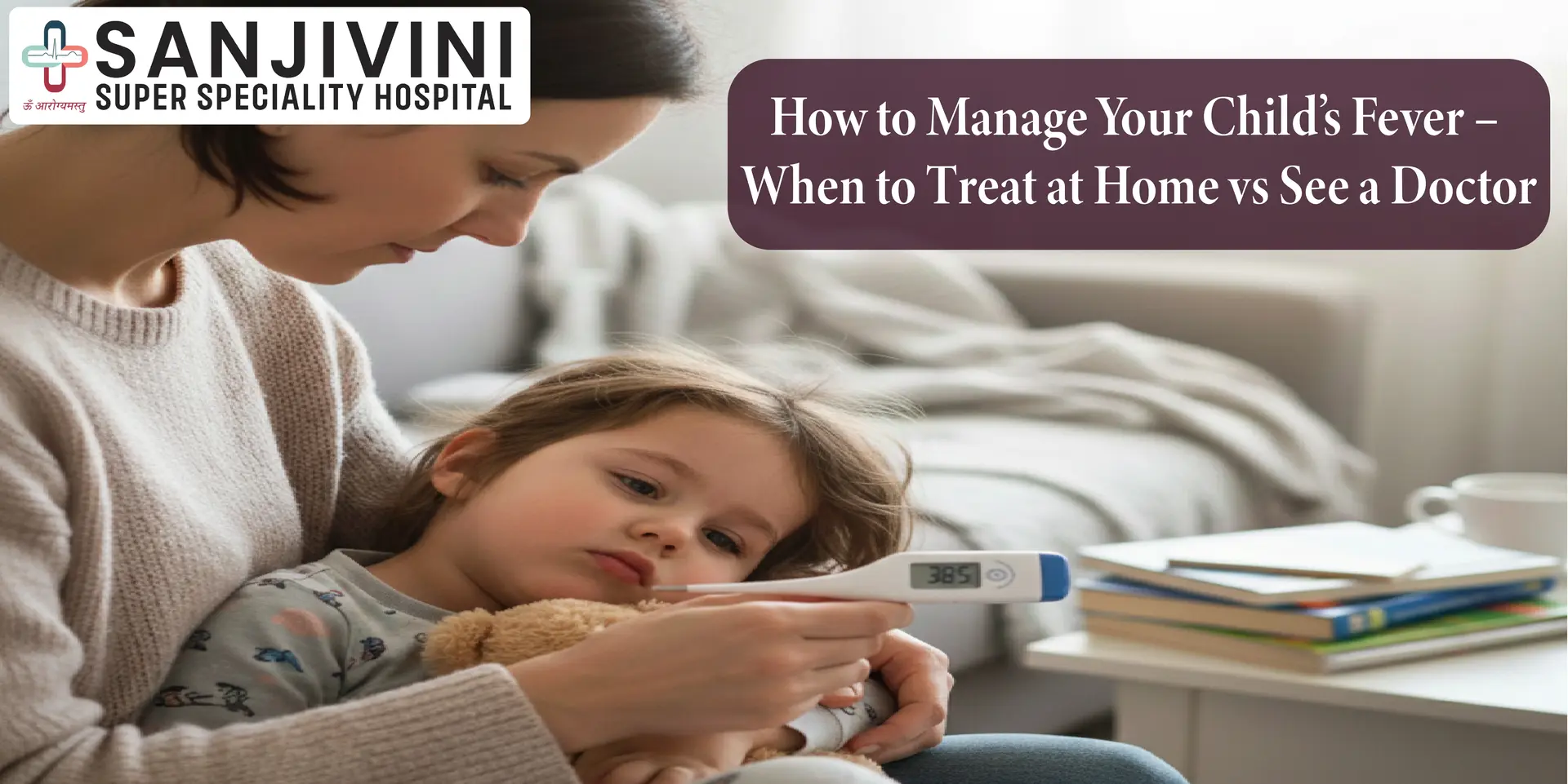How to Manage Your Child’s Fever – When to Treat at Home vs See a Doctor